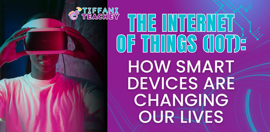 The Internet of Things (IoT): How Smart Devices Are Changing Our Lives
