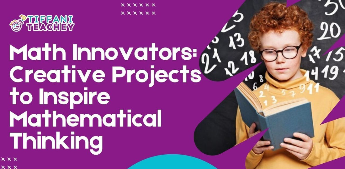 Math Innovators: Creative Projects to Inspire Mathematical Thinking