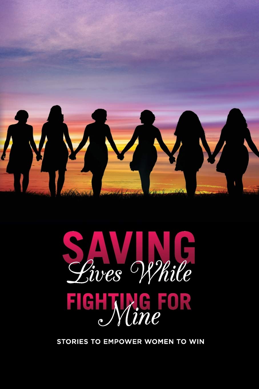 Saving Lives While Fighting for Mine: Stories to Empower Women to Win