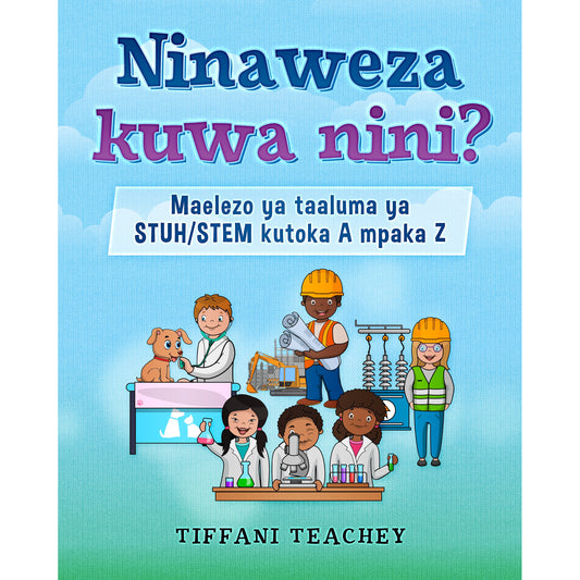 Ninaweza kuwa nini? Maelezo ya taaluma ya STUH/STEM kutoka A mpaka Z (Swahili)