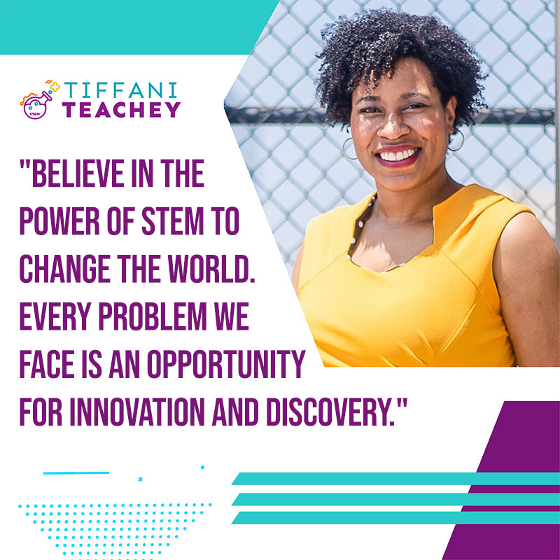 "Believe in the power of STEM to change the world. Every problem we face is an opportunity for innovation and discovery."