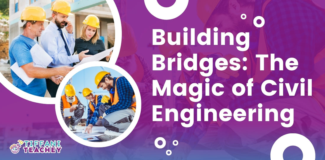 Building Bridges: The Magic of Civil Engineering