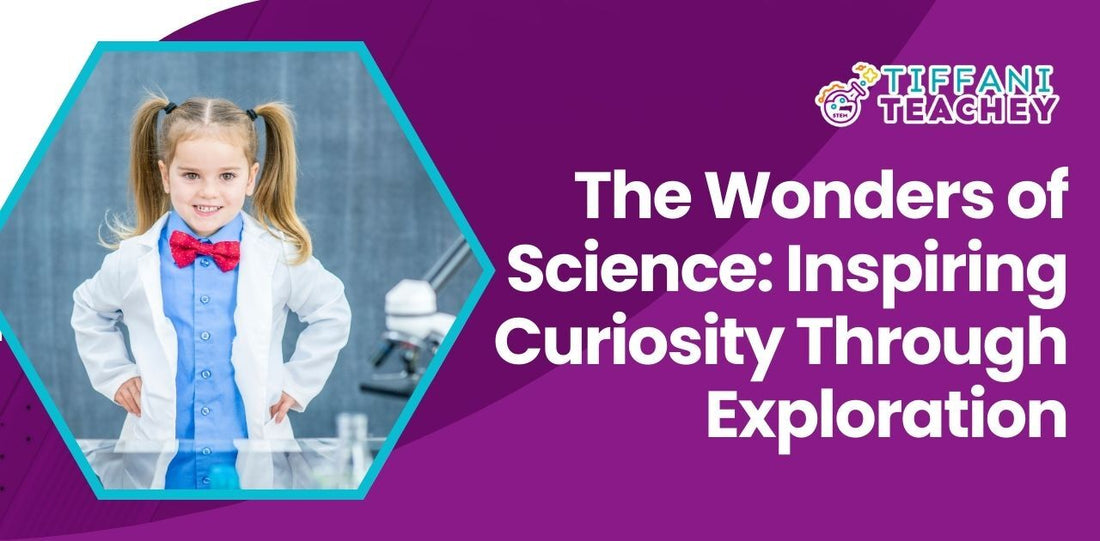 The Wonders of Science: Inspiring Curiosity Through Exploration