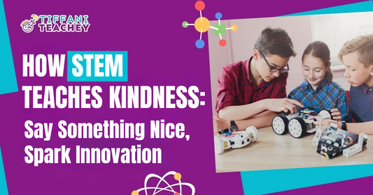 How STEM Teaches Kindness: Say Something Nice, Spark Innovation