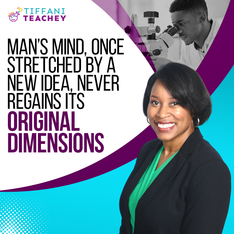 Man’s Mind, Once Stretched By A New Idea, Never Regains Its Original Dimensions