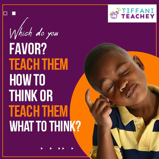 Which do you Favor Teach Them How to Think or Teach Them What to Think?