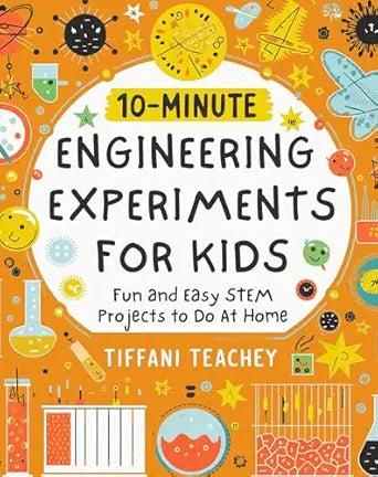 10-Minute Engineering Experiments for Kids: Fun and Easy STEM Projects to Do at Home