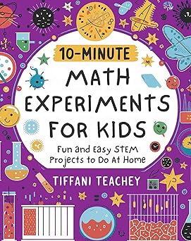 10-Minute Math Experiments for Kids: Fun and Easy STEM Projects to Do at Home