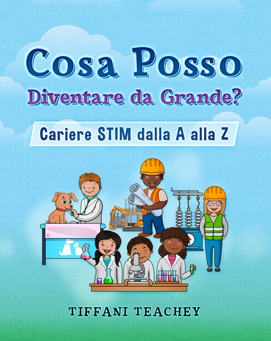 Cosa Posso Diventare Da Grande? Carriere STIM Dalla a Alla Z: What Can I Be? STEM Careers from A to Z (Italian)