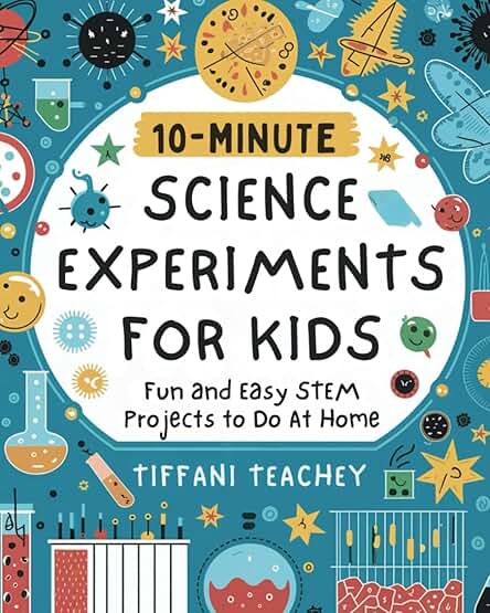 10-Minute Science Experiments for Kids: Fun and Easy STEM Projects to Do at Home