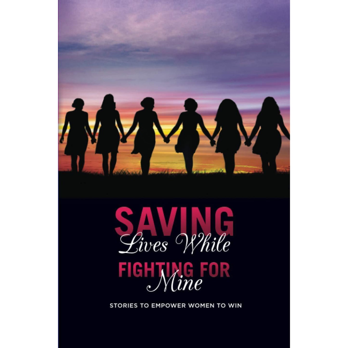 Saving Lives While Fighting for Mine: Stories to Empower Women to Win